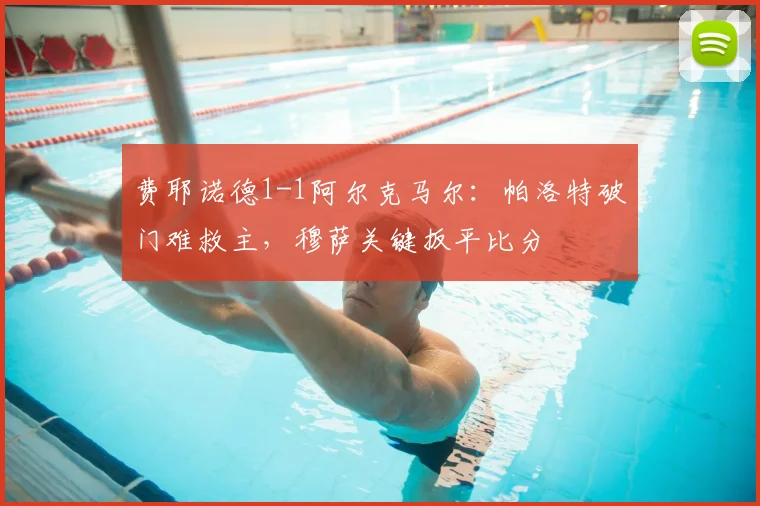 费耶诺德1-1阿尔克马尔：帕洛特破门难救主，穆萨关键扳平比分